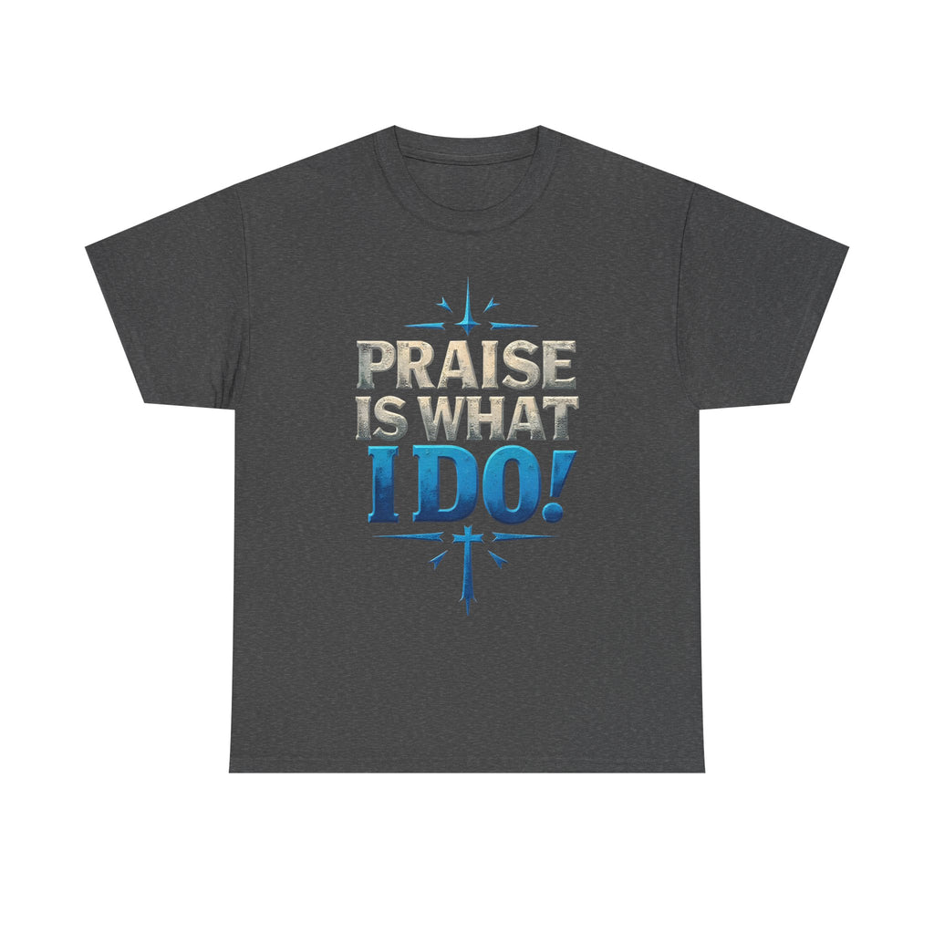 Praise Is What I Do! T-Shirt — Blue Inspirational Gospel Tee
