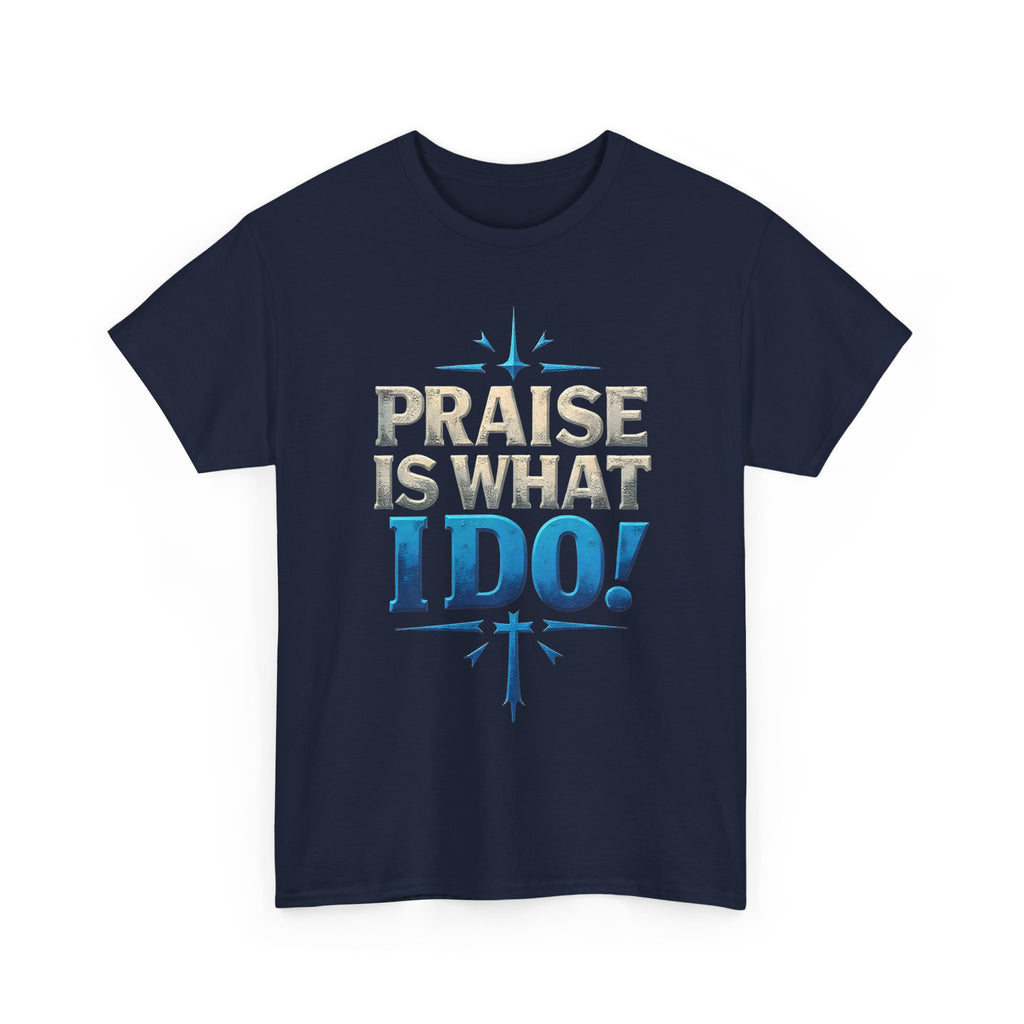 Praise Is What I Do! T-Shirt — Blue Inspirational Gospel Tee