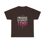 Praise Is What I Do! T-Shirt — Pink Inspirational Gospel Tee