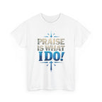 Praise Is What I Do! T-Shirt — Blue Inspirational Gospel Tee