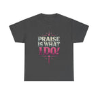 Praise Is What I Do! T-Shirt — Pink Inspirational Gospel Tee