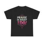 Praise Is What I Do! T-Shirt — Pink Inspirational Gospel Tee