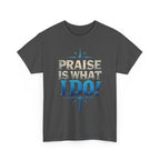 Praise Is What I Do! T-Shirt — Blue Inspirational Gospel Tee