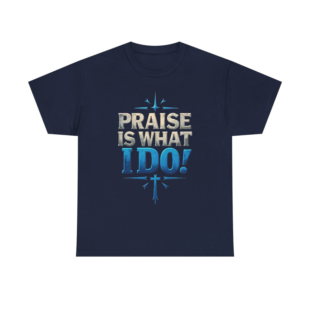 Praise Is What I Do! T-Shirt — Blue Inspirational Gospel Tee