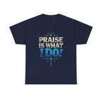Praise Is What I Do! T-Shirt — Blue Inspirational Gospel Tee