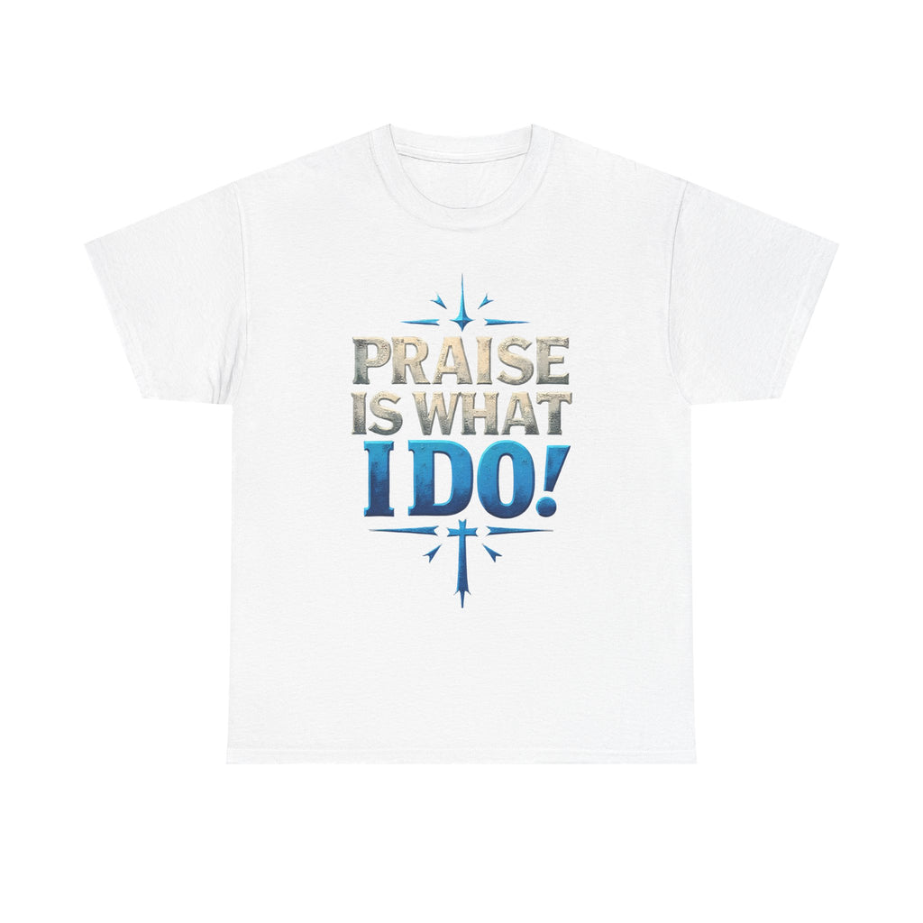 Praise Is What I Do! T-Shirt — Blue Inspirational Gospel Tee